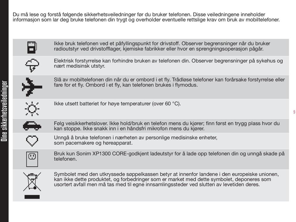 Ikke bruk telefonen ved et påfyllingspunkt for drivstoff. Observer begrensninger når du bruker radioutstyr ved drivstofflager, kjemiske fabrikker eller hvor en sprengningsoperasjon pågår.