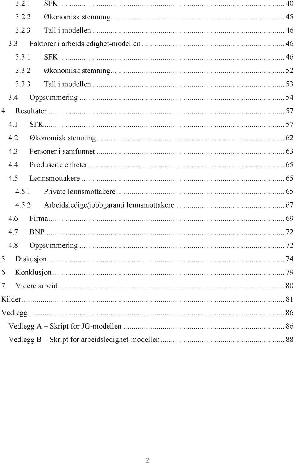 .. 65 4.5.2 Arbeidsledige/jobbgaranti lønnsmottakere... 67 4.6 Firma... 69 4.7 BNP... 72 4.8 Oppsummering... 72 5. Diskusjon... 74 6. Konklusjon... 79 7. Videre arbeid.