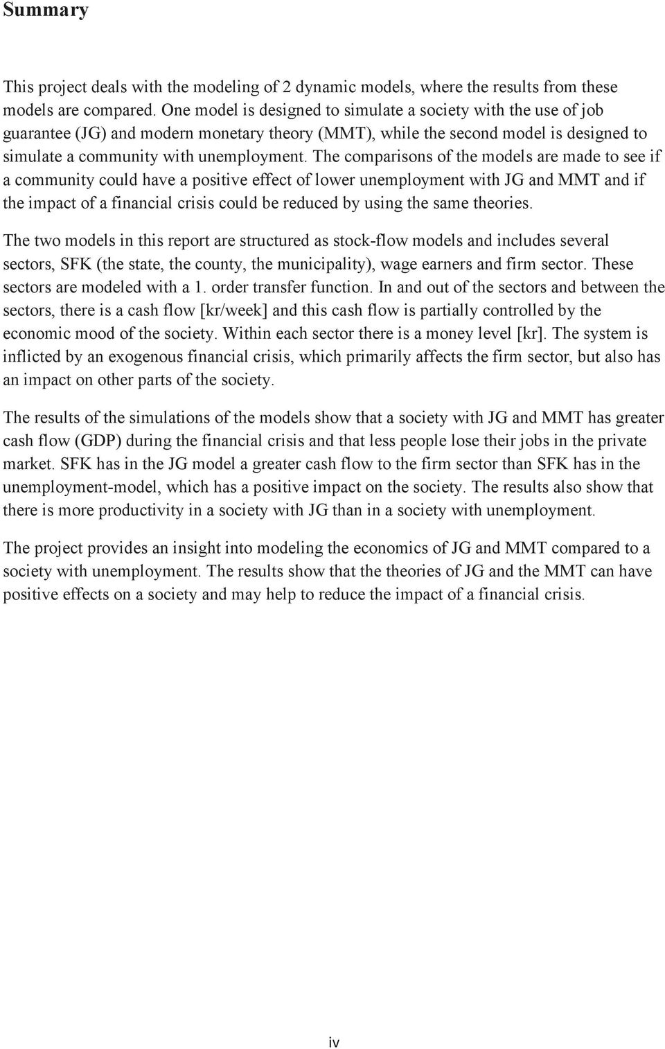 The comparisons of the models are made to see if a community could have a positive effect of lower unemployment with JG and MMT and if the impact of a financial crisis could be reduced by using the