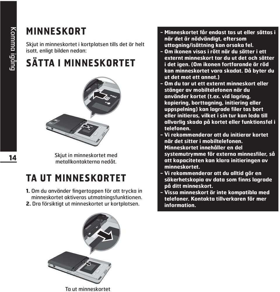 - Minneskortet får endast tas ut eller sättas i när det är nödvändigt, eftersom uttagning/isättning kan orsaka fel.