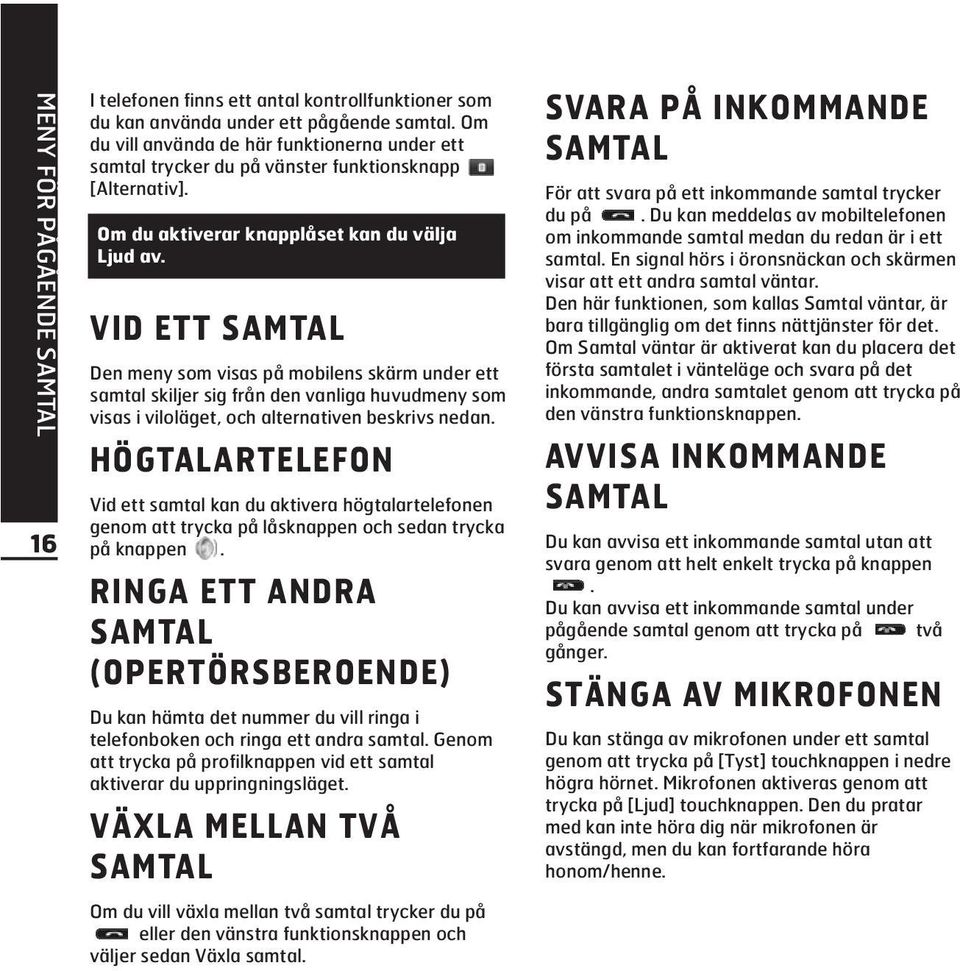 VID ETT SAMTAL Den meny som visas på mobilens skärm under ett samtal skiljer sig från den vanliga huvudmeny som visas i viloläget, och alternativen beskrivs nedan.