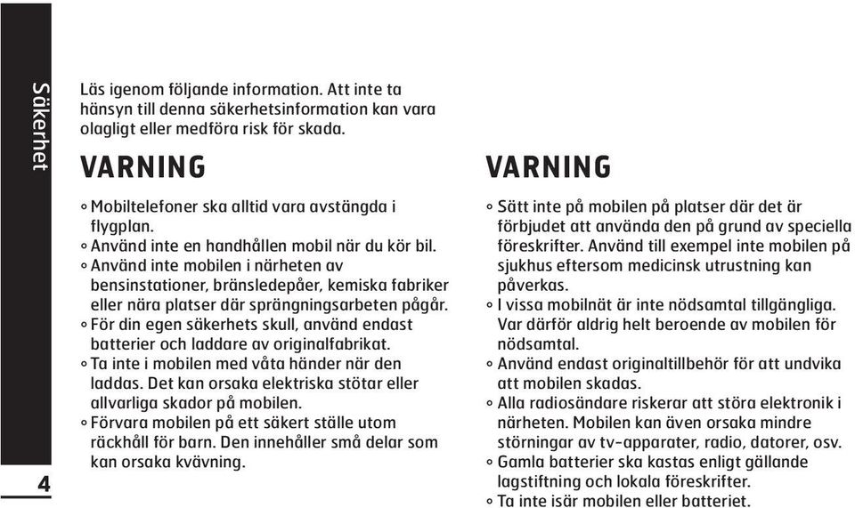 Använd inte mobilen i närheten av bensinstationer, bränsledepåer, kemiska fabriker eller nära platser där sprängningsarbeten pågår.