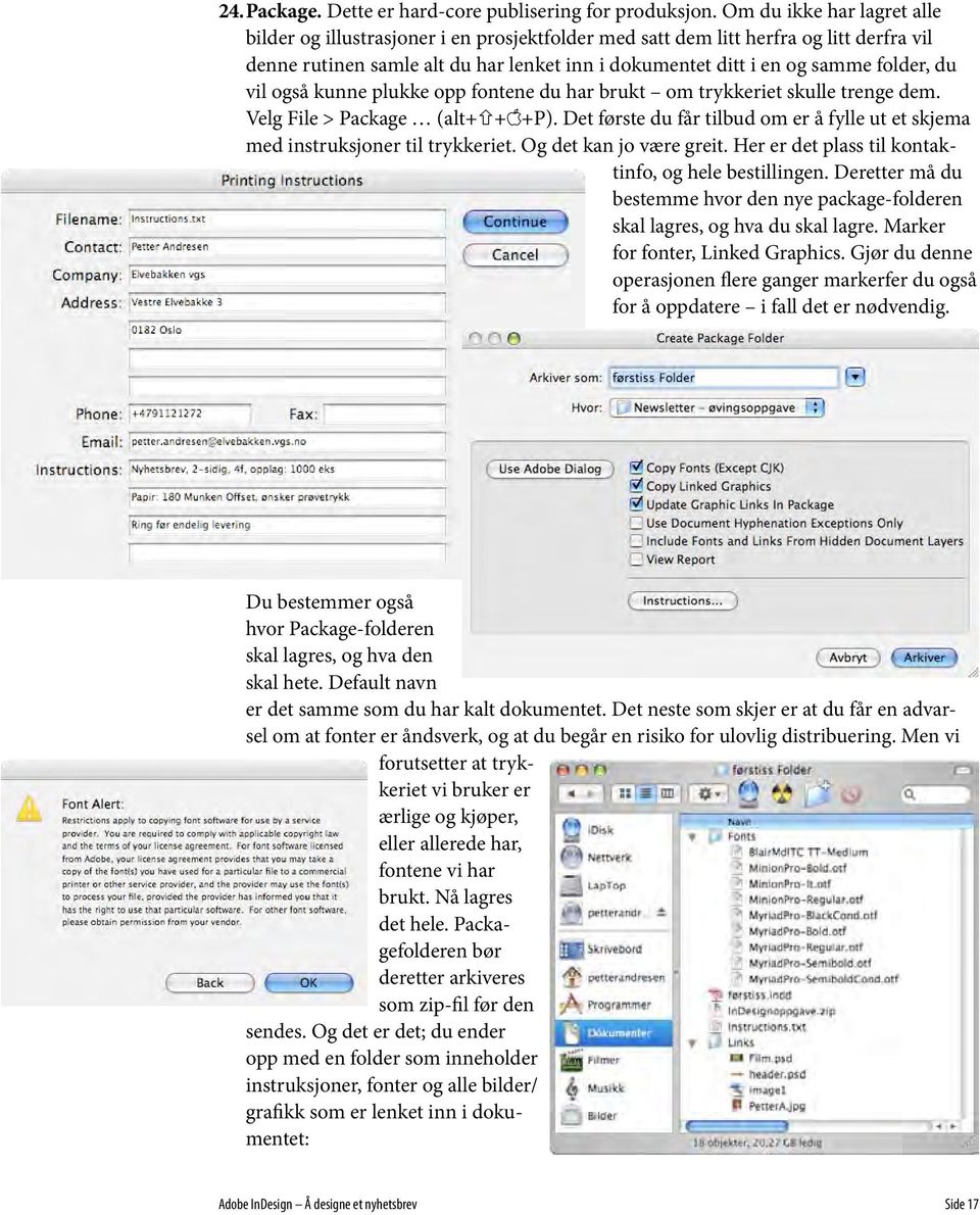 du vil også kunne plukke opp fontene du har brukt om trykkeriet skulle trenge dem. Velg File > Package (alt+ + +P).