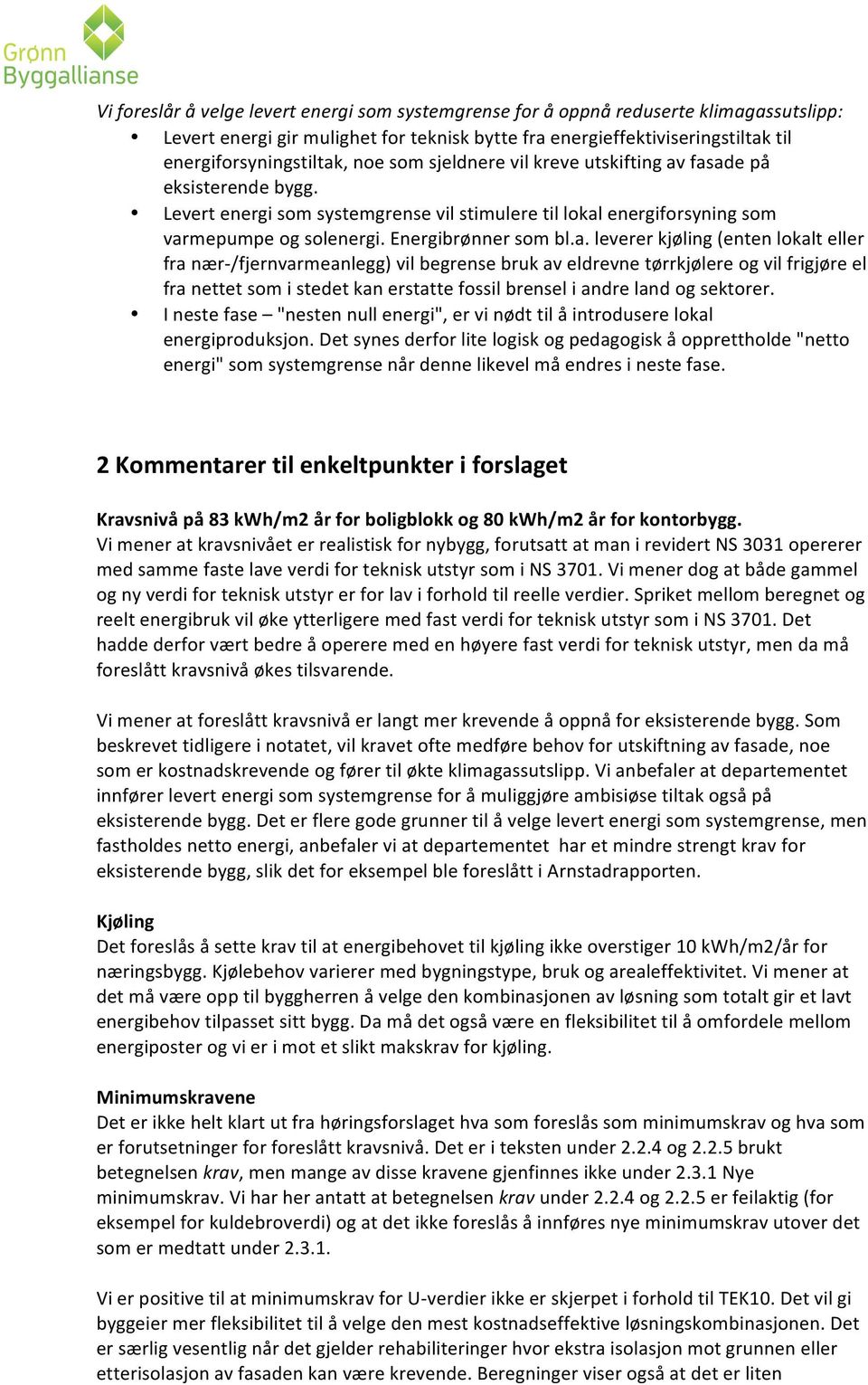 fasade på eksisterende bygg. Levert energi som systemgrense vil stimulere til lokal energiforsyning som varmepumpe og solenergi. Energibrønner som bl.a. leverer kjøling (enten lokalt eller fra nær-