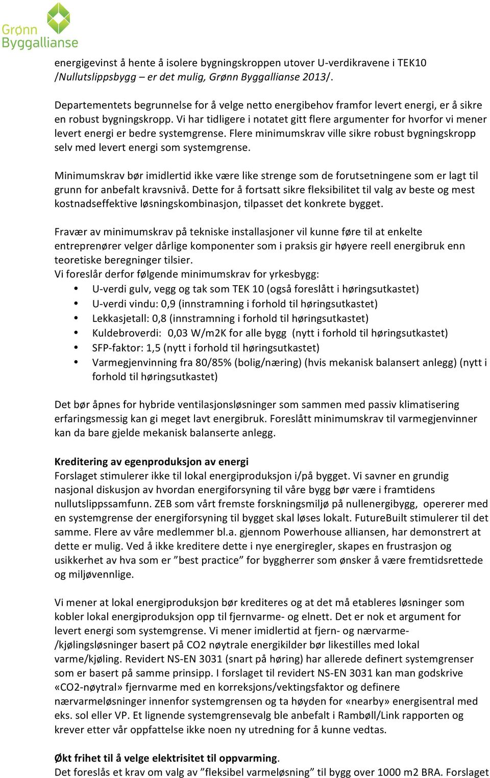 Vi har tidligere i notatet gitt flere argumenter for hvorfor vi mener levert energi er bedre systemgrense. Flere minimumskrav ville sikre robust bygningskropp selv med levert energi som systemgrense.