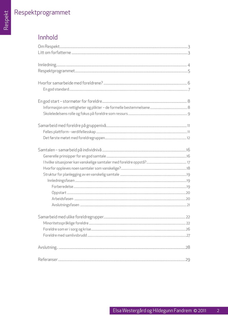 ..11 Felles plattform - verdifellesskap...11 Det første møtet med foreldregruppen... 12 Samtalen samarbeid på individnivå...16 Generelle prinsipper for en god samtale.
