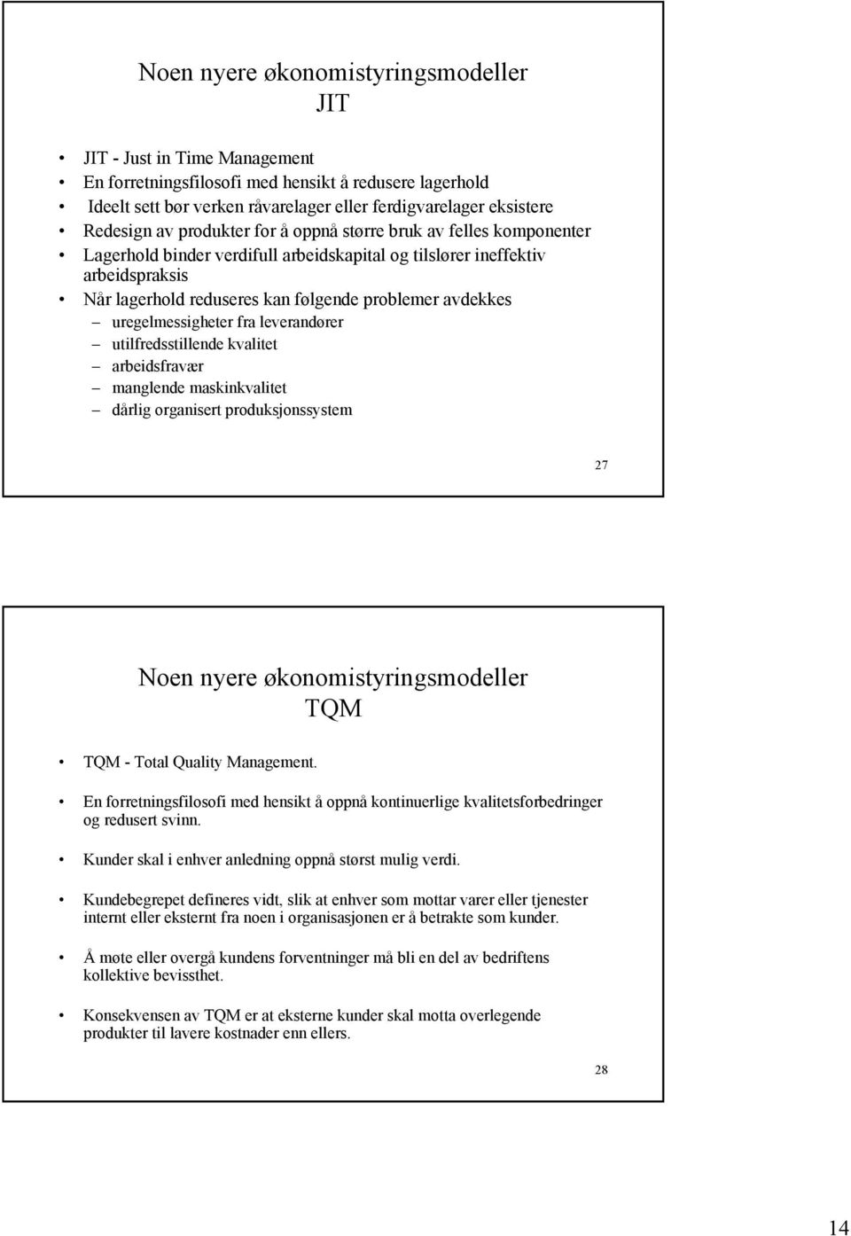 avdekkes uregelmessigheter fra leverandører utilfredsstillende kvalitet arbeidsfravær manglende maskinkvalitet dårlig organisert produksjonssystem 27 Noen nyere økonomistyringsmodeller TQM TQM -