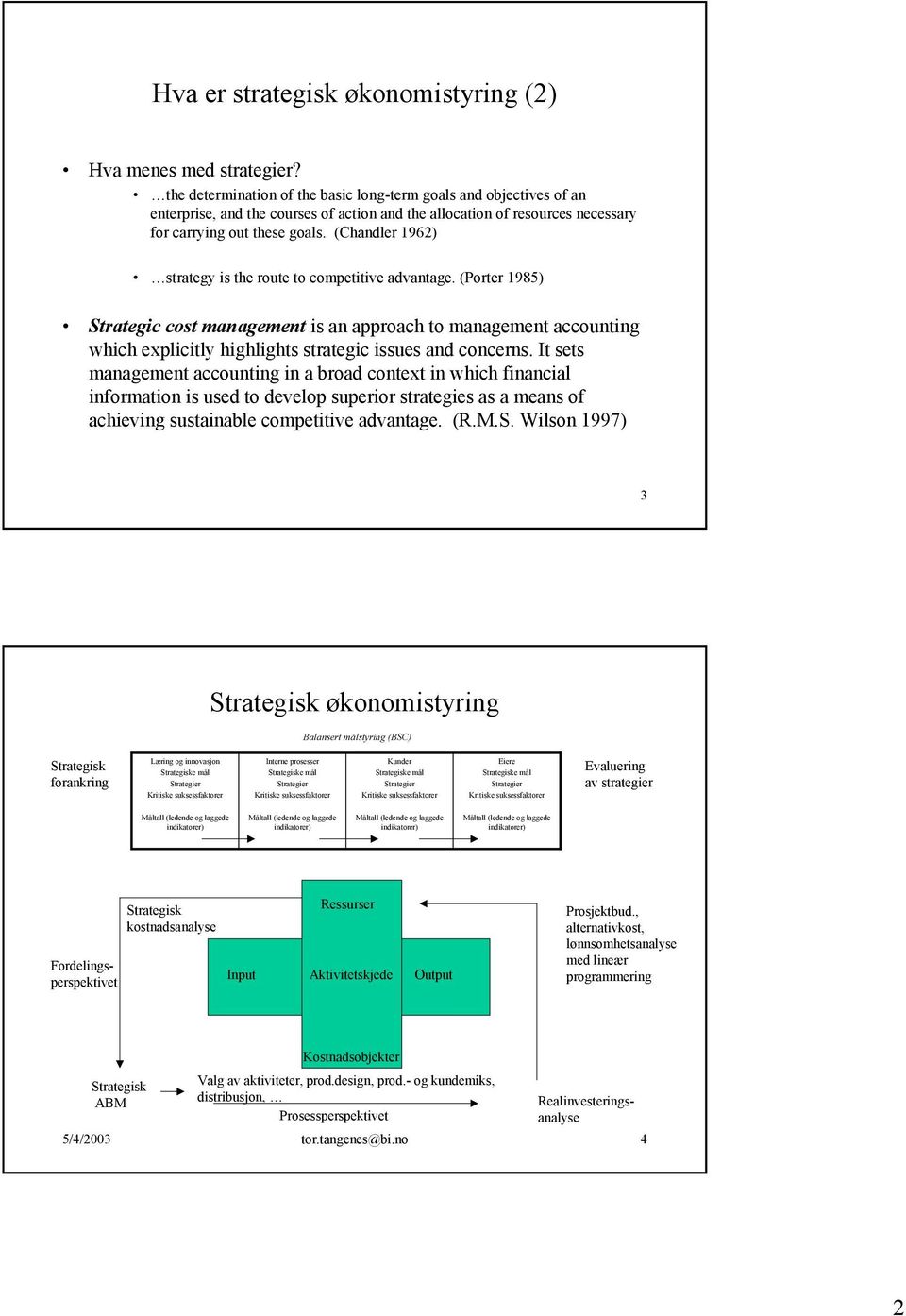 (Chandler 1962) strategy is the route to competitive advantage.