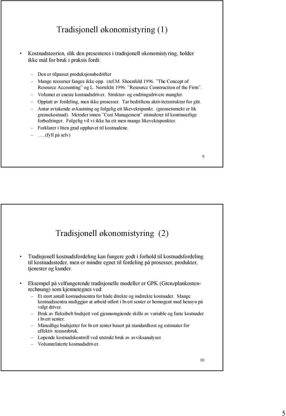 Struktur- og endringsdrivere mangler. Opptatt av fordeling, men ikke prosesser. Tar bedriftens aktivitetsstruktur for gitt. Antar avtakende avkastning og følgelig ett likevektspunkt.