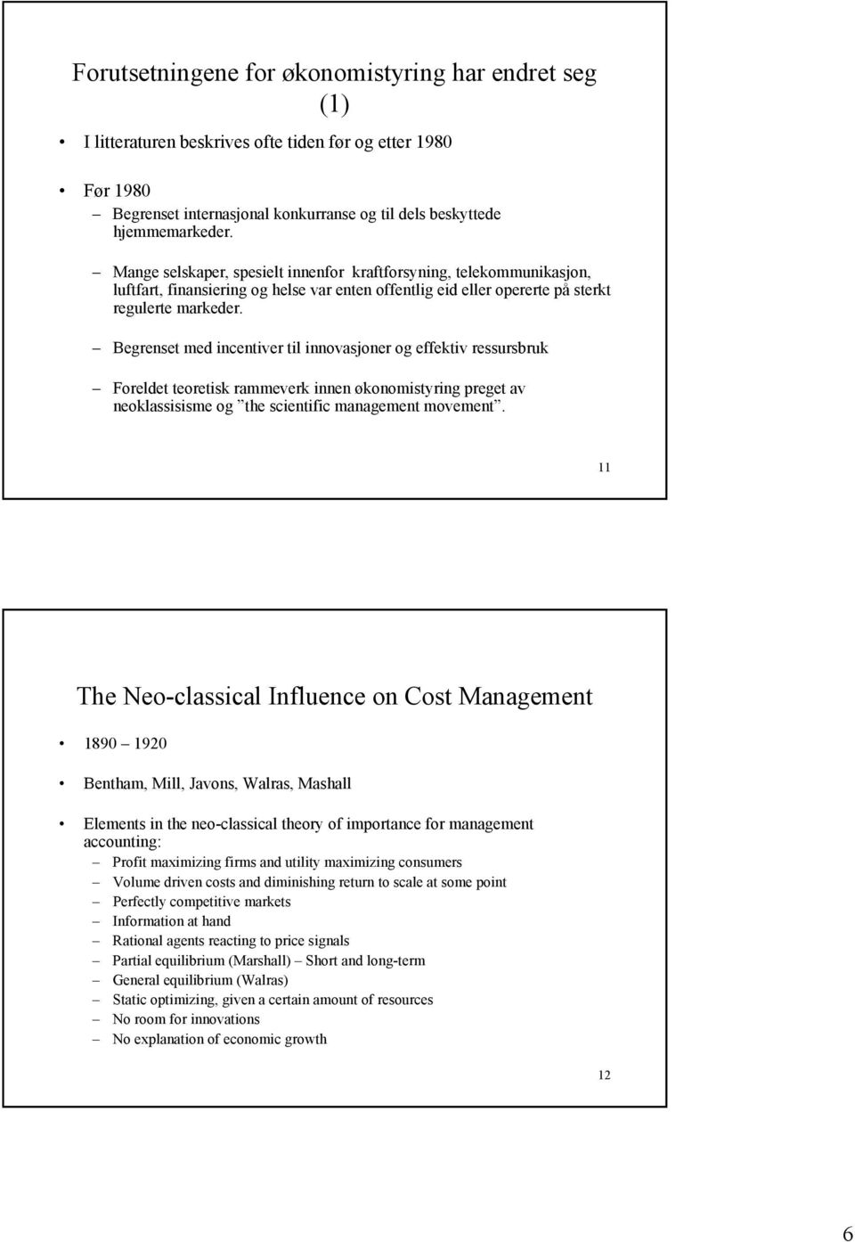 Begrenset med incentiver til innovasjoner og effektiv ressursbruk Foreldet teoretisk rammeverk innen økonomistyring preget av neoklassisisme og the scientific management movement.