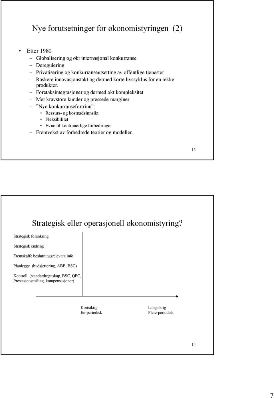 Foretaksintegrasjoner og dermed økt kompleksitet Mer kravstore kunder og pressede marginer Nye konkurransefortrinn : Ressurs- og kostnadsinnsikt Fleksibilitet Evne til kontinuerlige forbedringer