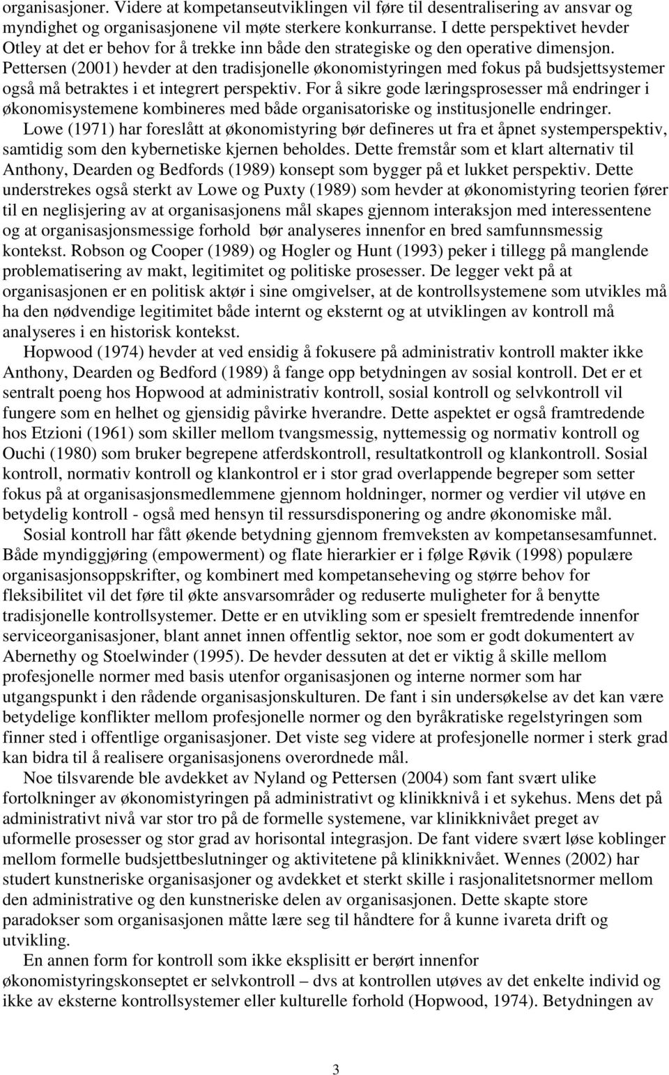 Pettersen (2001) hevder at den tradisjonelle økonomistyringen med fokus på budsjettsystemer også må betraktes i et integrert perspektiv.