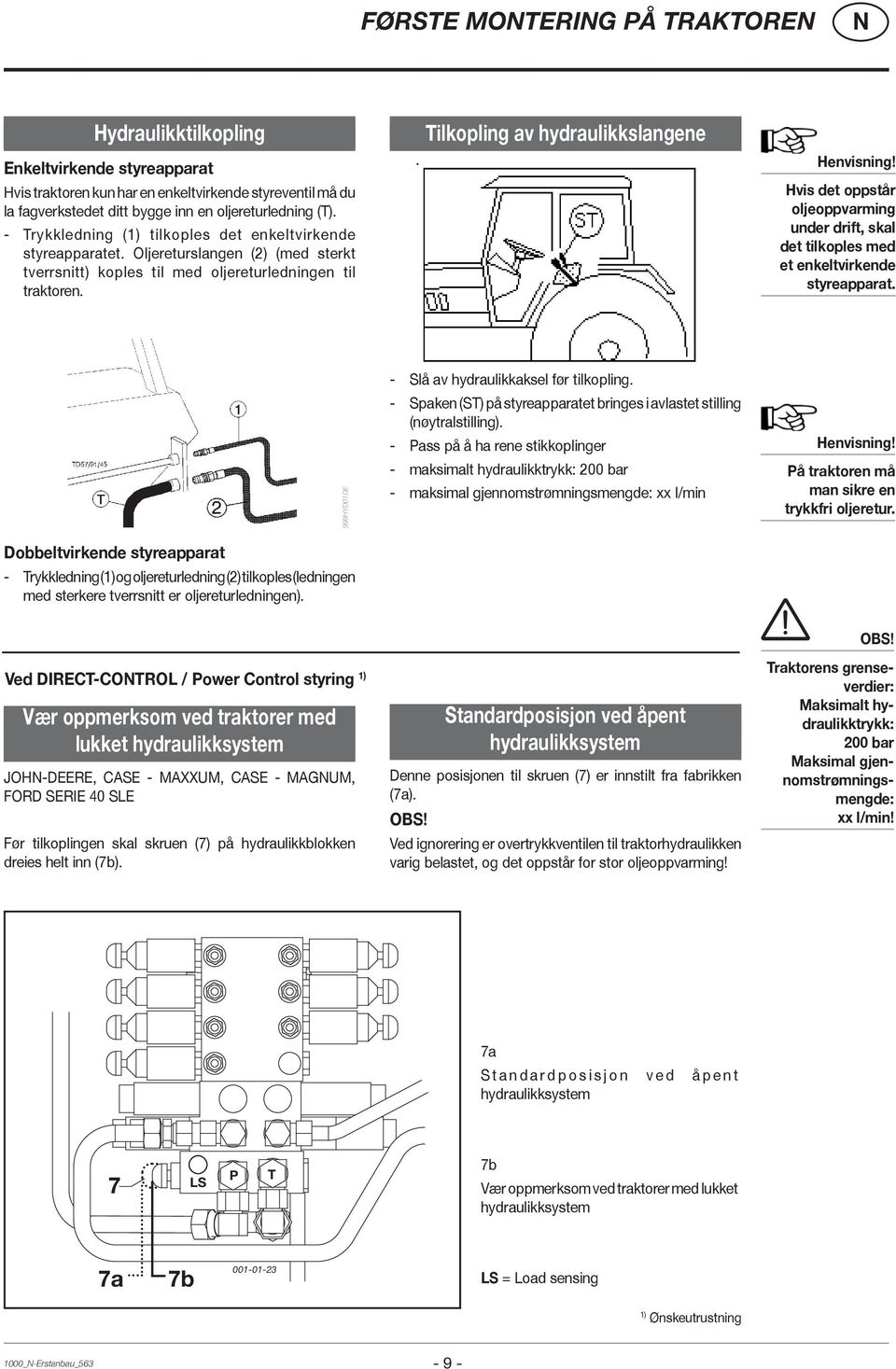 Tilkopling av hydraulikkslangene Henvisning! Hvis det oppstår oljeoppvarming under drift, skal det tilkoples med et enkeltvirkende styreapparat.