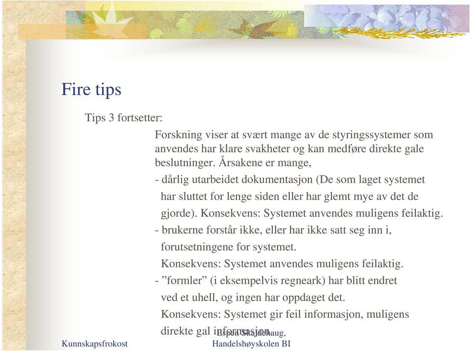 Konsekvens: Systemet anvendes muligens feilaktig. - brukerne forstår ikke, eller har ikke satt seg inn i, forutsetningene for systemet.