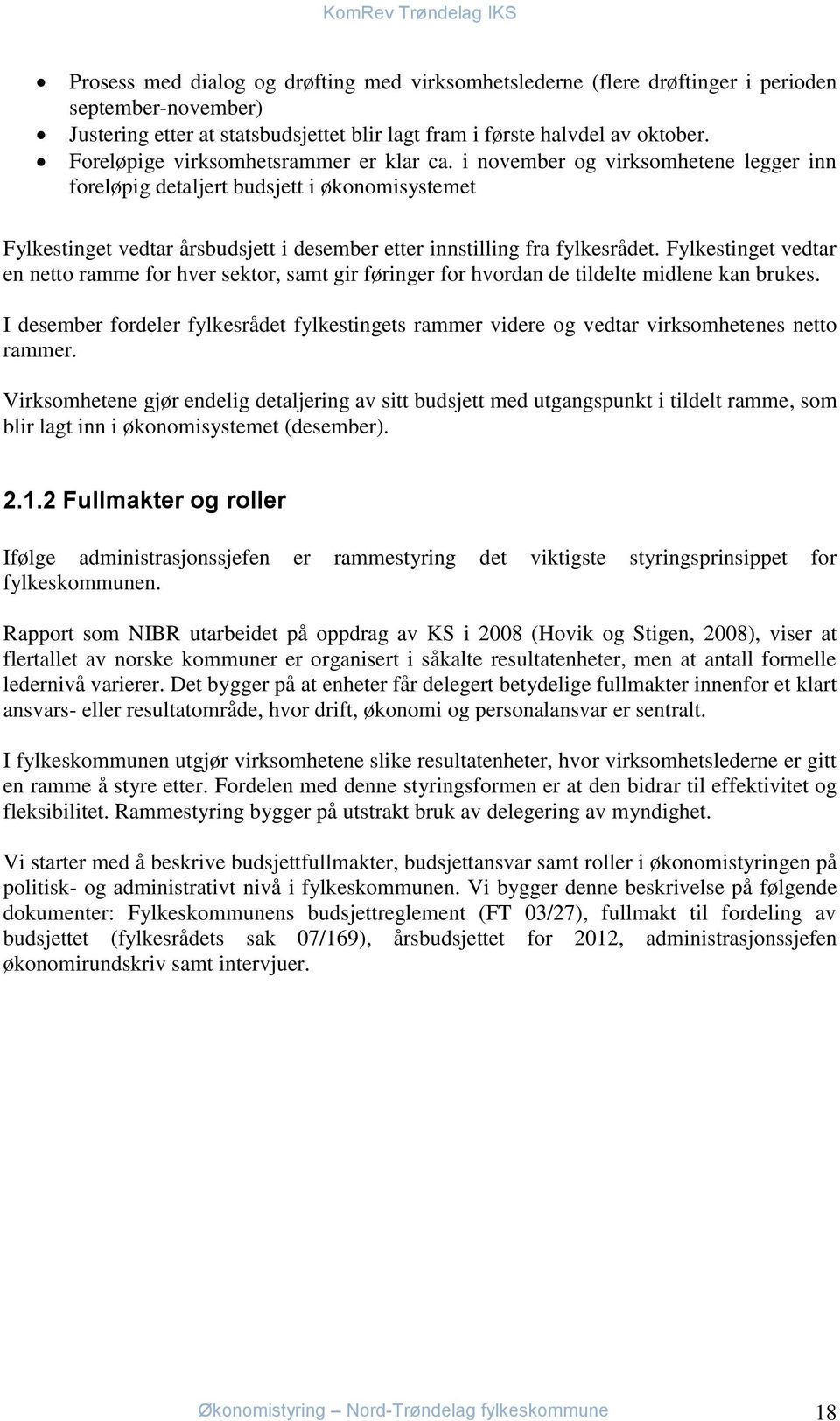 i november og virksomhetene legger inn foreløpig detaljert budsjett i økonomisystemet Fylkestinget vedtar årsbudsjett i desember etter innstilling fra fylkesrådet.