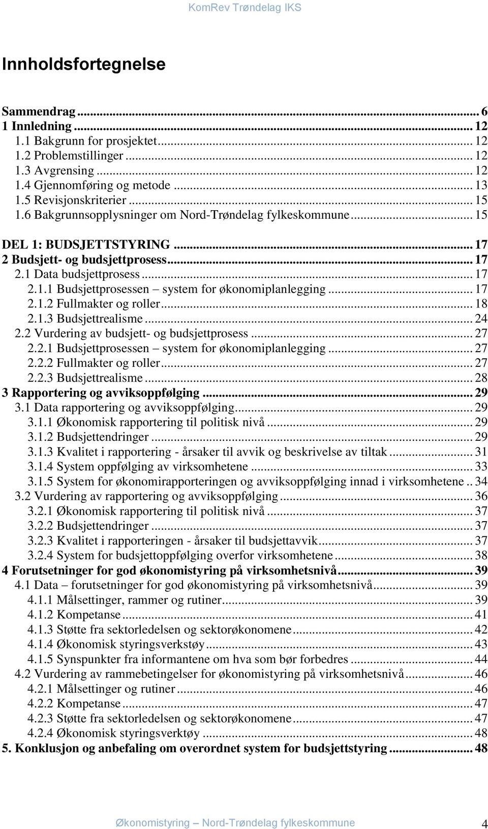 .. 17 2.1.2 Fullmakter og roller... 18 2.1.3 Budsjettrealisme... 24 2.2 Vurdering av budsjett- og budsjettprosess... 27 2.2.1 Budsjettprosessen system for økonomiplanlegging... 27 2.2.2 Fullmakter og roller... 27 2.2.3 Budsjettrealisme... 28 3 Rapportering og avviksoppfølging.