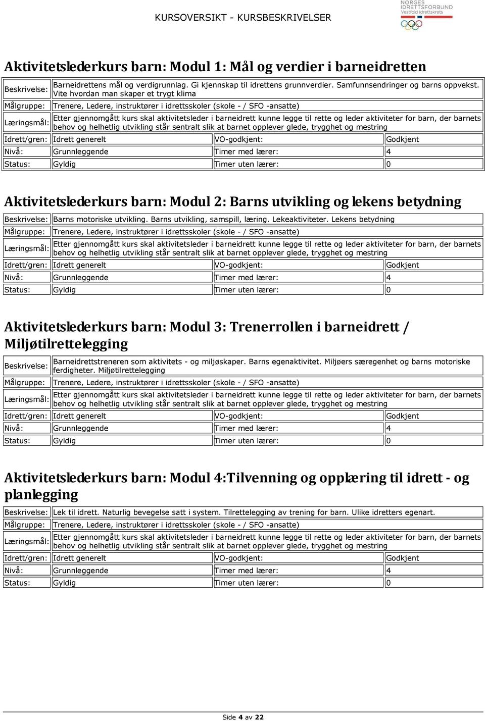 aktiviteter for barn, der barnets behov og helhetlig utvikling står sentralt slik at barnet opplever glede, trygghet og mestring Aktivitetslederkurs barn: Modul 2: Barns utvikling og lekens betydning