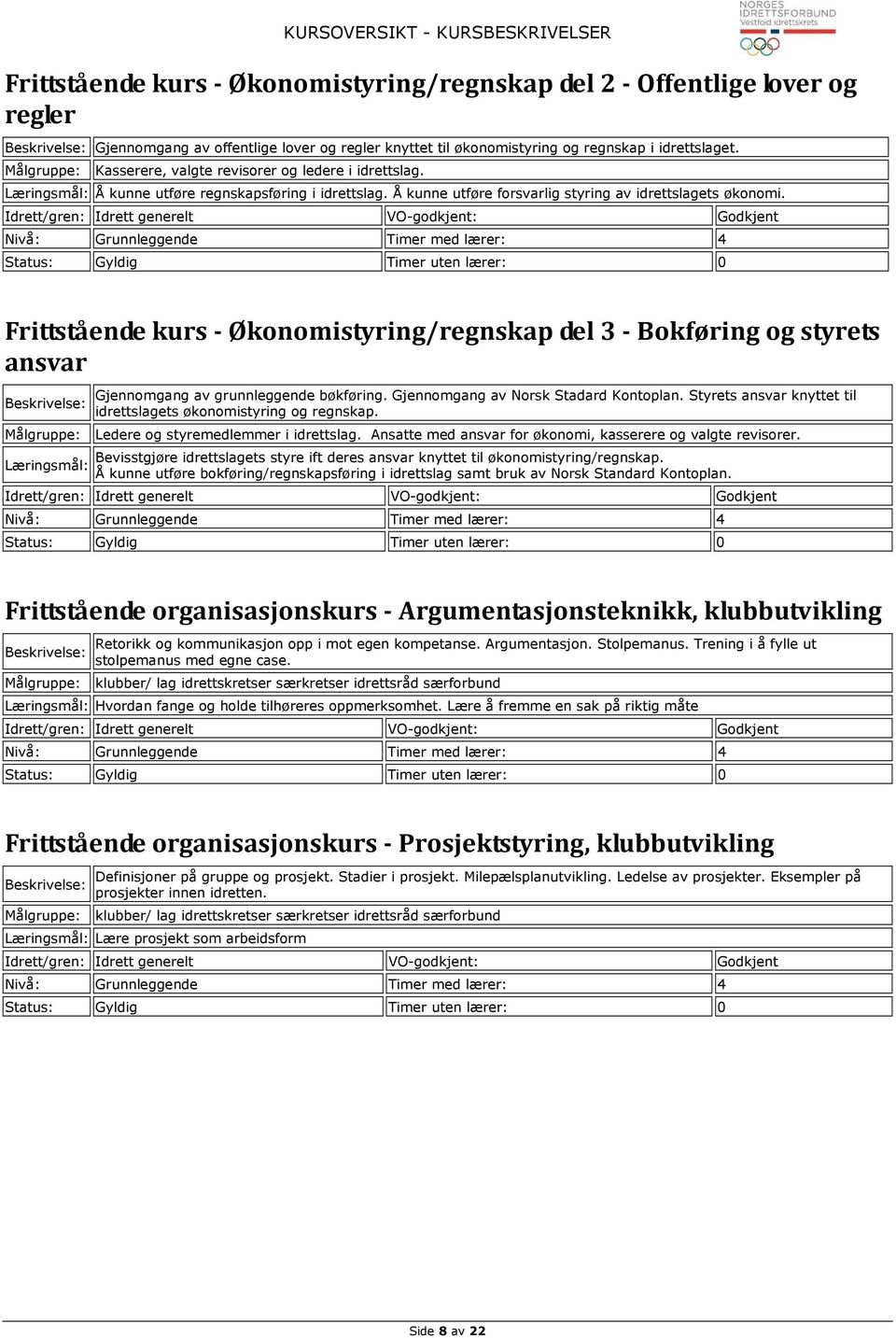 Frittstående kurs - Økonomistyring/regnskap del 3 - Bokføring og styrets ansvar Gjennomgang av grunnleggende bøkføring. Gjennomgang av Norsk Stadard Kontoplan.