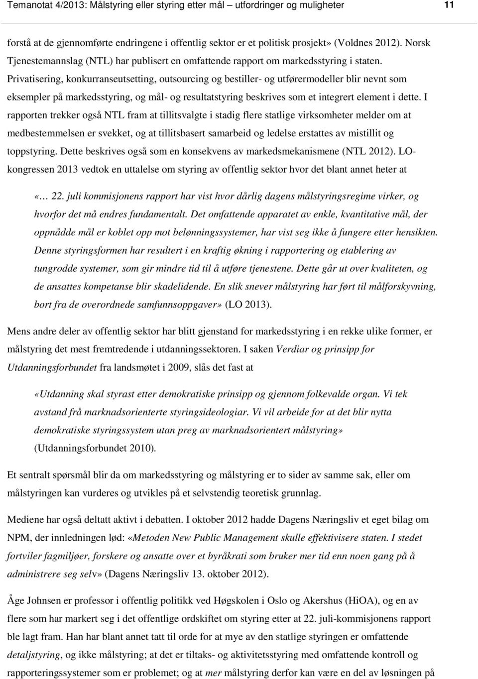 Privatisering, konkurranseutsetting, outsourcing og bestiller- og utførermodeller blir nevnt som eksempler på markedsstyring, og mål- og resultatstyring beskrives som et integrert element i dette.