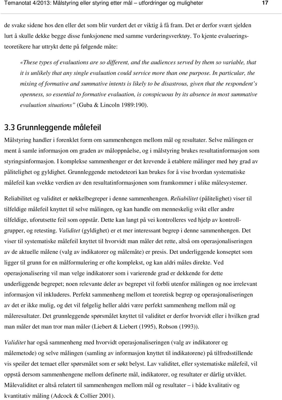 To kjente evalueringsteoretikere har uttrykt dette på følgende måte: «These types of evaluations are so different, and the audiences served by them so variable, that it is unlikely that any single