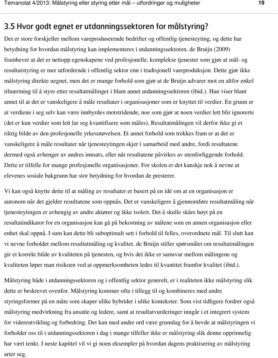 de Bruijn (2009) framhever at det er nettopp egenskapene ved profesjonelle, komplekse tjenester som gjør at mål- og resultatstyring er mer utfordrende i offentlig sektor enn i tradisjonell