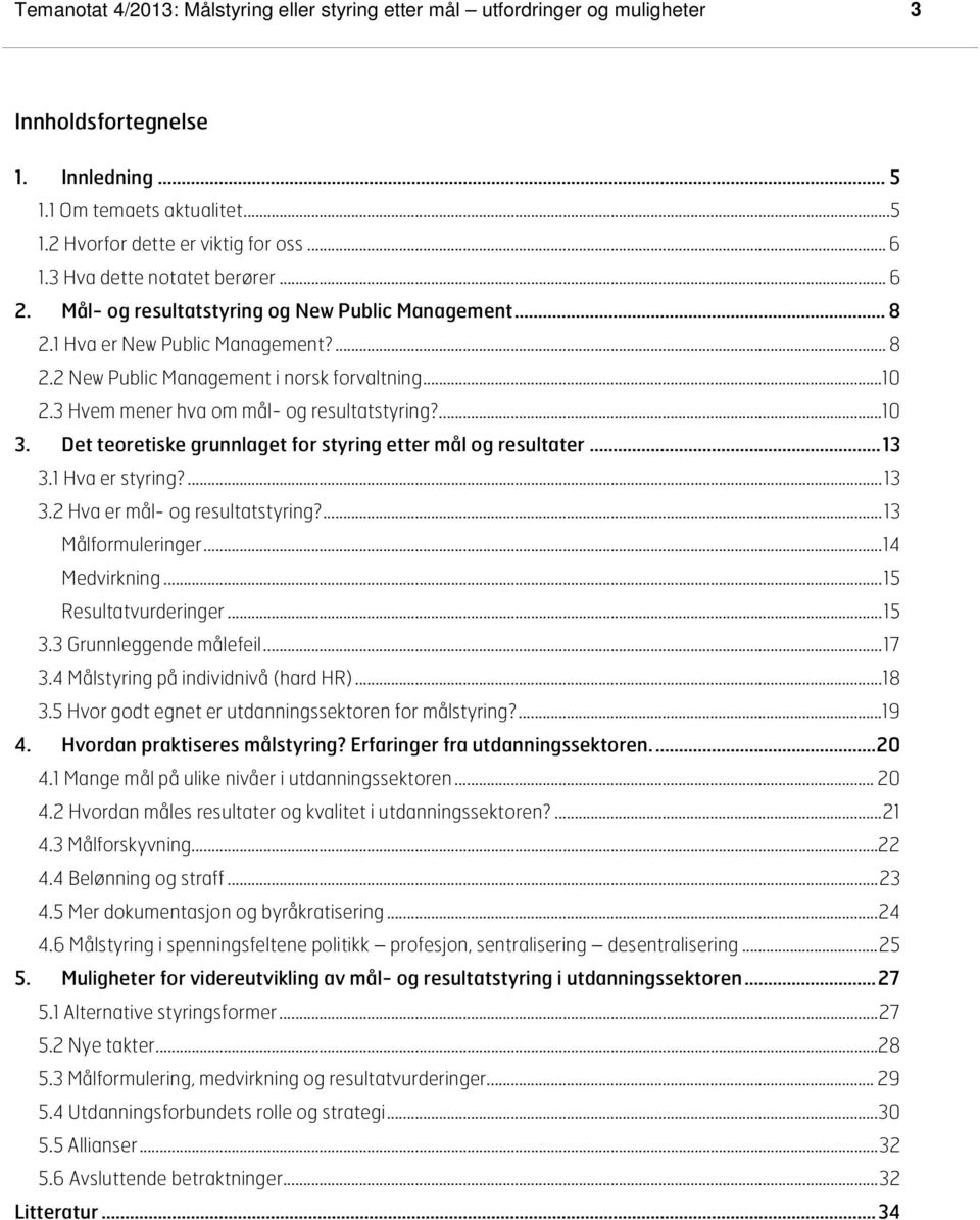 3 Hvem mener hva om mål- og resultatstyring?... 10 3. Det teoretiske grunnlaget for styring etter mål og resultater... 13 3.1 Hva er styring?... 13 3.2 Hva er mål- og resultatstyring?