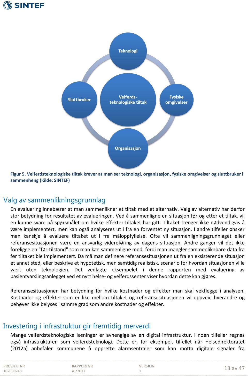 sammenlikner et tiltak med et alternativ. Valg av alternativ har derfor stor betydning for resultatet av evalueringen.