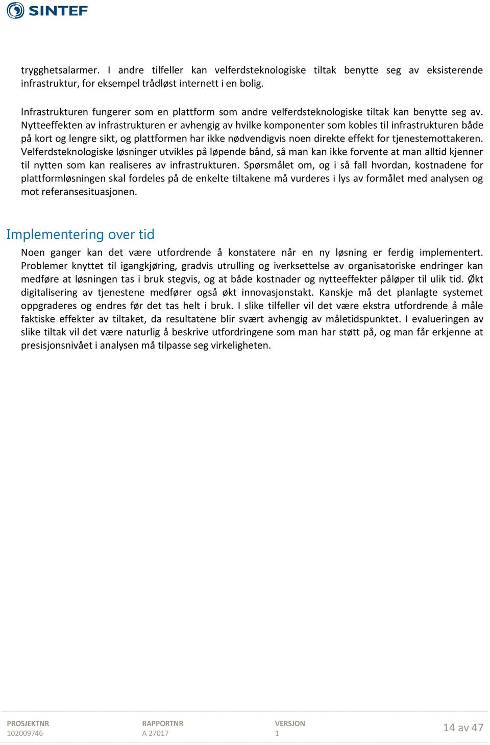 Nytteeffekten av infrastrukturen er avhengig av hvilke komponenter som kobles til infrastrukturen både på kort og lengre sikt, og plattformen har ikke nødvendigvis noen direkte effekt for