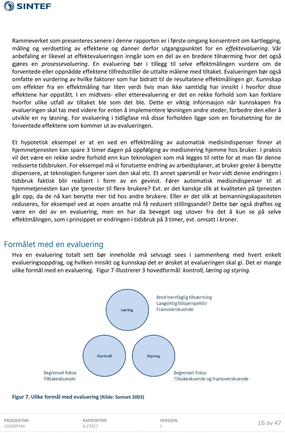 En evaluering bør i tillegg til selve effektmålingen vurdere om de forventede eller oppnådde effektene tilfredsstiller de uttalte målene med tiltaket.