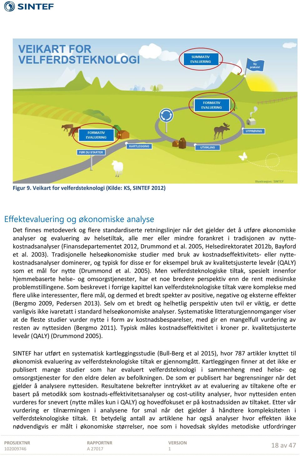 analyser og evaluering av helsetiltak, alle mer eller mindre forankret i tradisjonen av nyttekostnadsanalyser (Finansdepartementet 202, Drummond et al. 2005, Helsedirektoratet 202b, Bayford et al.