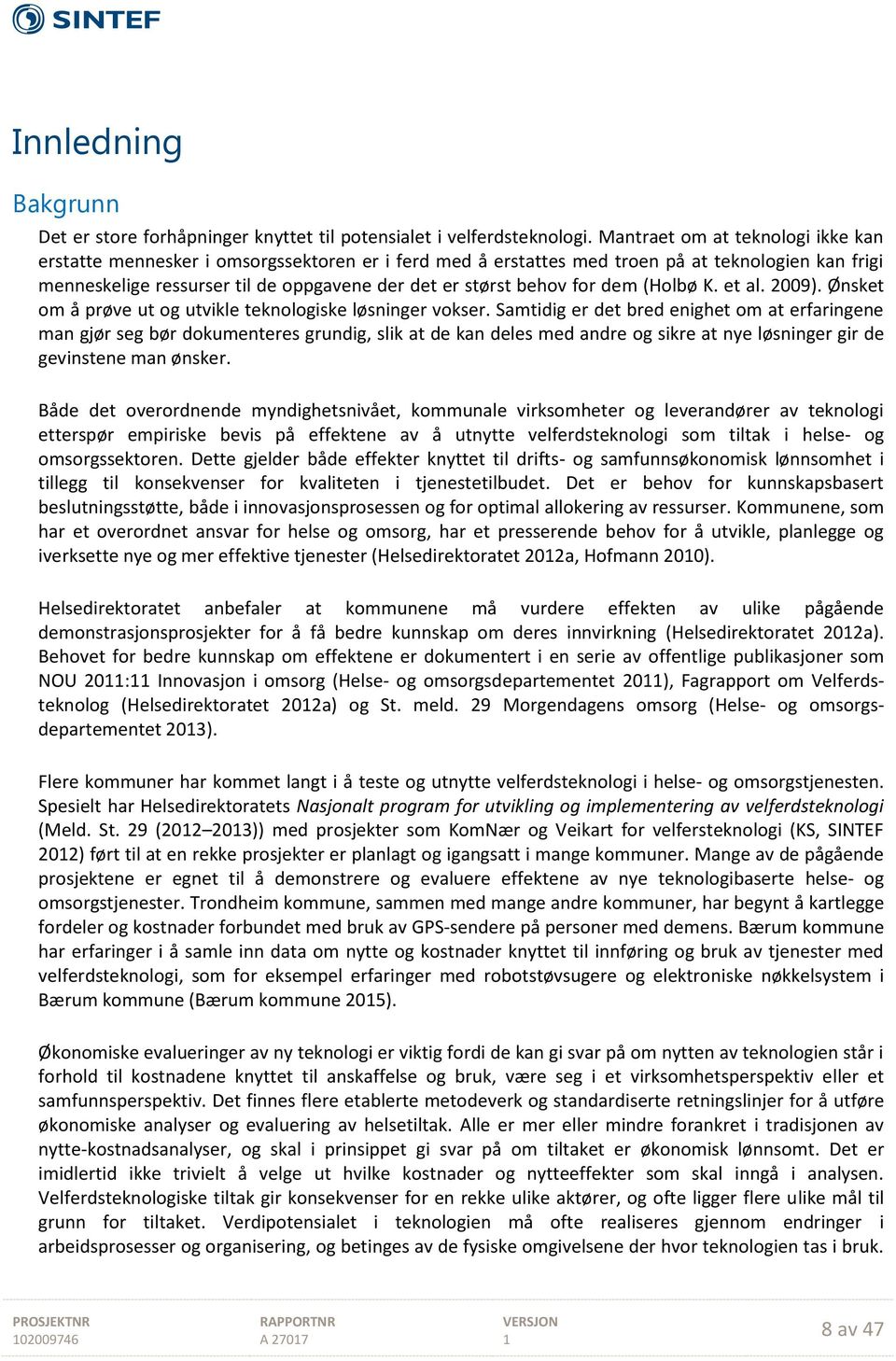 for dem (Holbø K. et al. 2009). Ønsket om å prøve ut og utvikle teknologiske løsninger vokser.