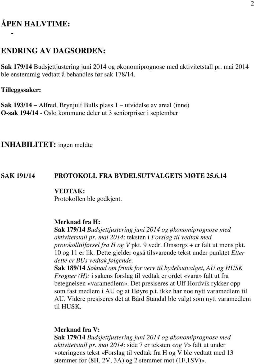 BYDELSUTVALGETS MØTE 25.6.14 VEDTAK: Protokollen ble godkjent. Merknad fra H: Sak 179/14 Budsjettjustering juni 2014 og økonomiprognose med aktivitetstall pr.