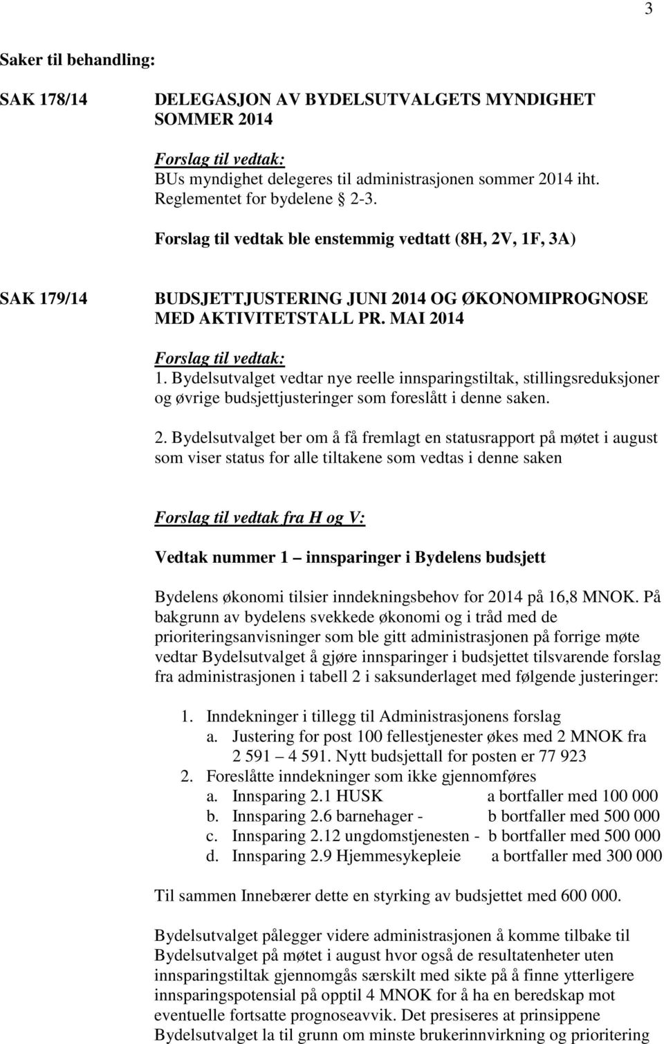 Bydelsutvalget vedtar nye reelle innsparingstiltak, stillingsreduksjoner og øvrige budsjettjusteringer som foreslått i denne saken. 2.