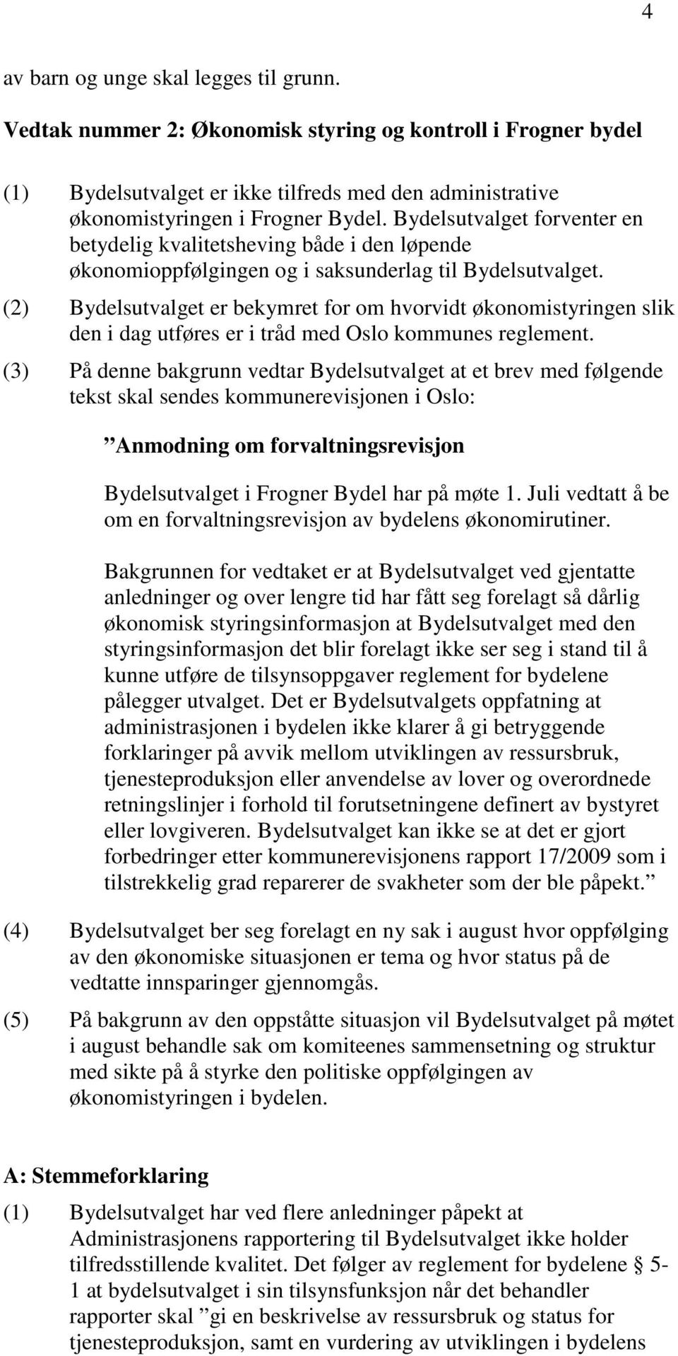 (2) Bydelsutvalget er bekymret for om hvorvidt økonomistyringen slik den i dag utføres er i tråd med Oslo kommunes reglement.