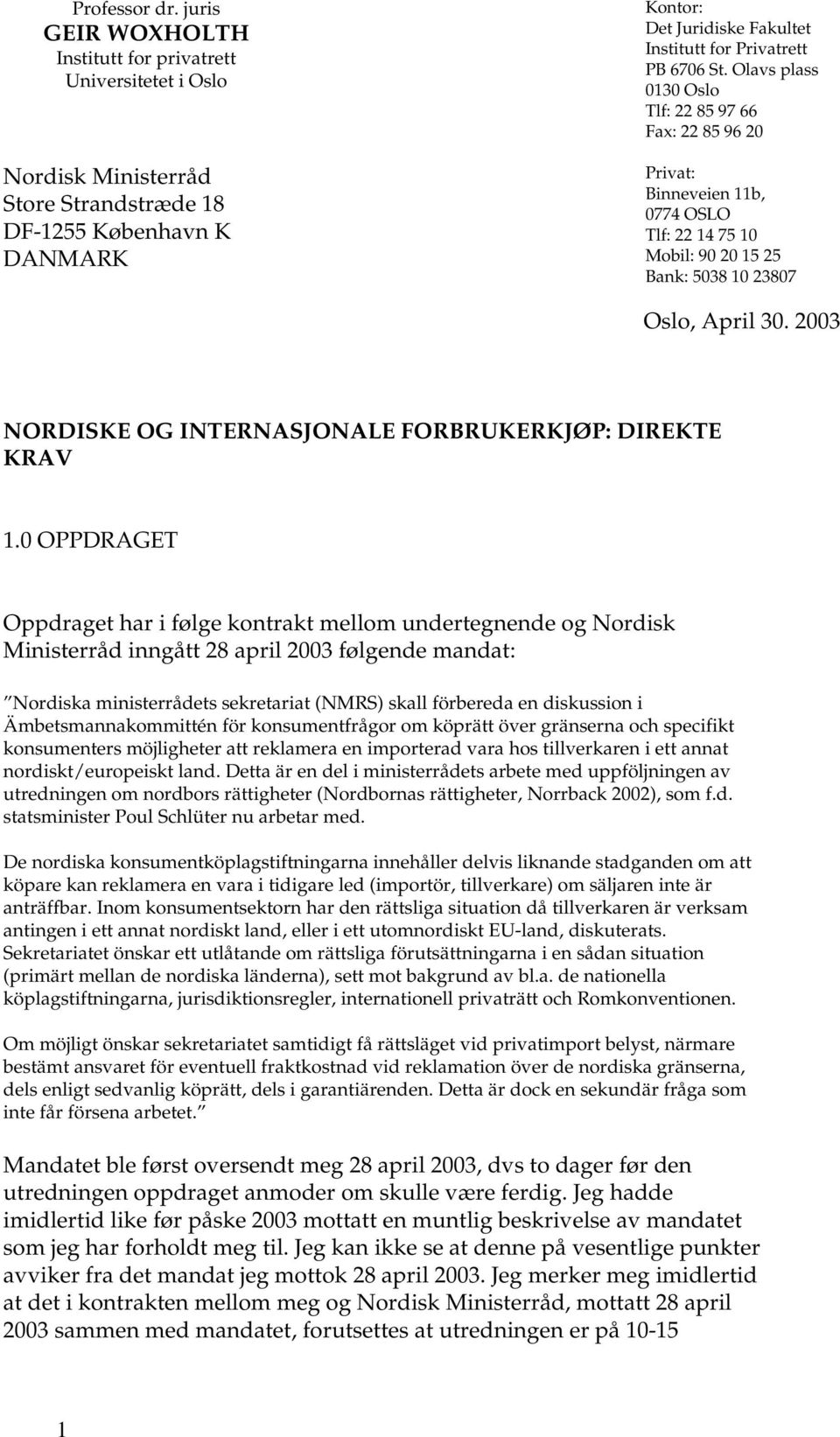 St. Olavs plass 0130 Oslo Tlf: 22 85 97 66 Fax: 22 85 96 20 Privat: Binneveien 11b, 0774 OSLO Tlf: 22 14 75 10 Mobil: 90 20 15 25 Bank: 5038 10 23807 Oslo, April 30.