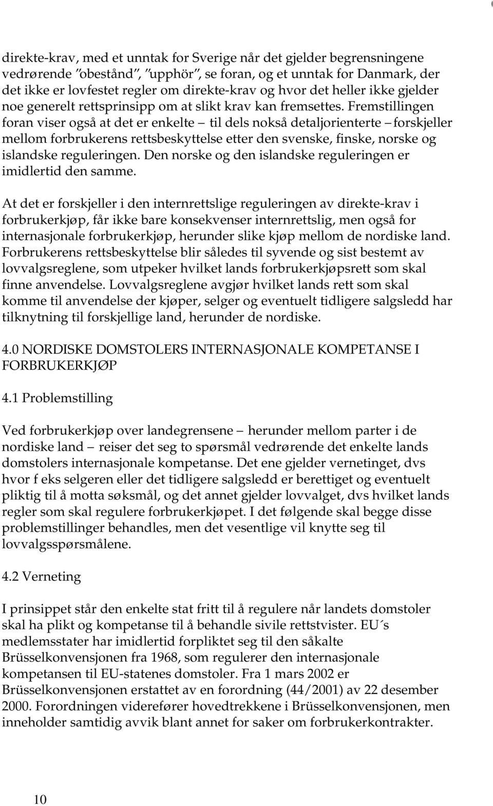 Fremstillingen foran viser også at det er enkelte til dels nokså detaljorienterte forskjeller mellom forbrukerens rettsbeskyttelse etter den svenske, finske, norske og islandske reguleringen.