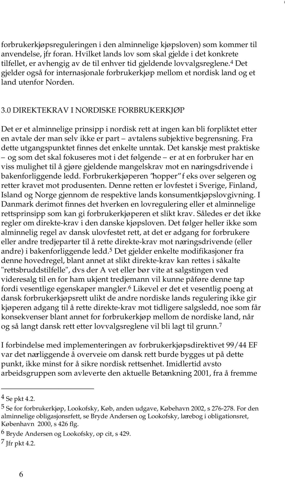 4 Det gjelder også for internasjonale forbrukerkjøp mellom et nordisk land og et land utenfor Norden. 3.