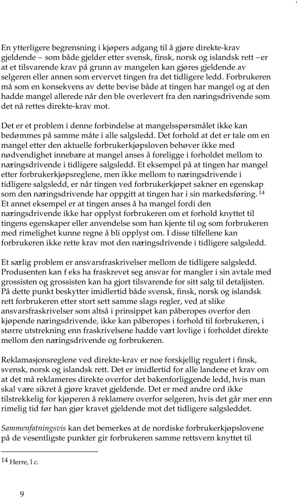 Forbrukeren må som en konsekvens av dette bevise både at tingen har mangel og at den hadde mangel allerede når den ble overlevert fra den næringsdrivende som det nå rettes direkte-krav mot.