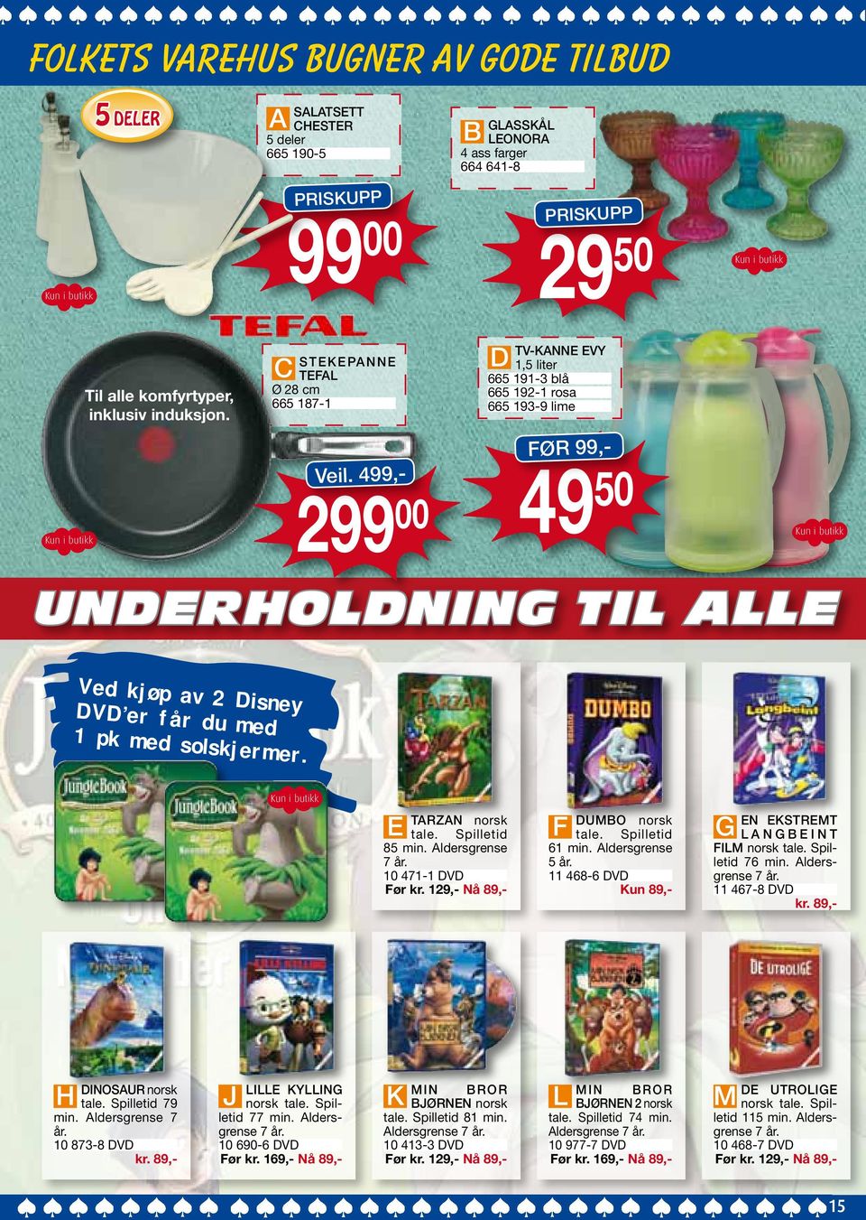 499,- 00 UNDERHOLDNING TIL ALLE D TV-KANNE EVY 1,5 liter 665 191-3 blå 665 192-1 rosa 665 193-9 lime FØR 99,- Ved kjøp av 2 Disney DVD er får du med 1 pk med solskjermer. E TARZAN norsk tale.