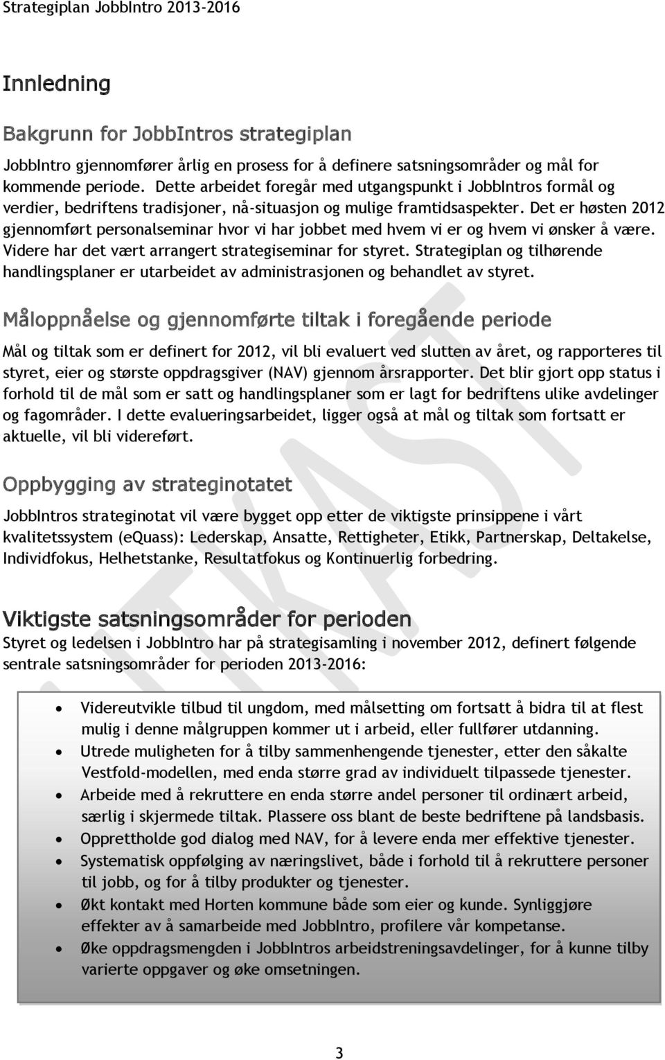 Det er høsten 2012 gjennomført personalseminar hvor vi har jobbet med hvem vi er og hvem vi ønsker å være. Videre har det vært arrangert strategiseminar for styret.