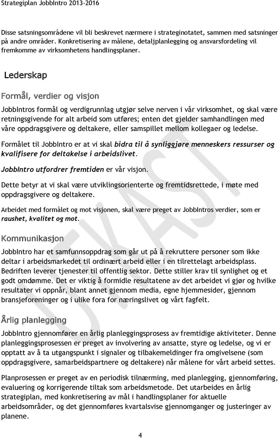 Lederskap Formål, verdier og visjon JobbIntros formål og verdigrunnlag utgjør selve nerven i vår virksomhet, og skal være retningsgivende for alt arbeid som utføres; enten det gjelder samhandlingen