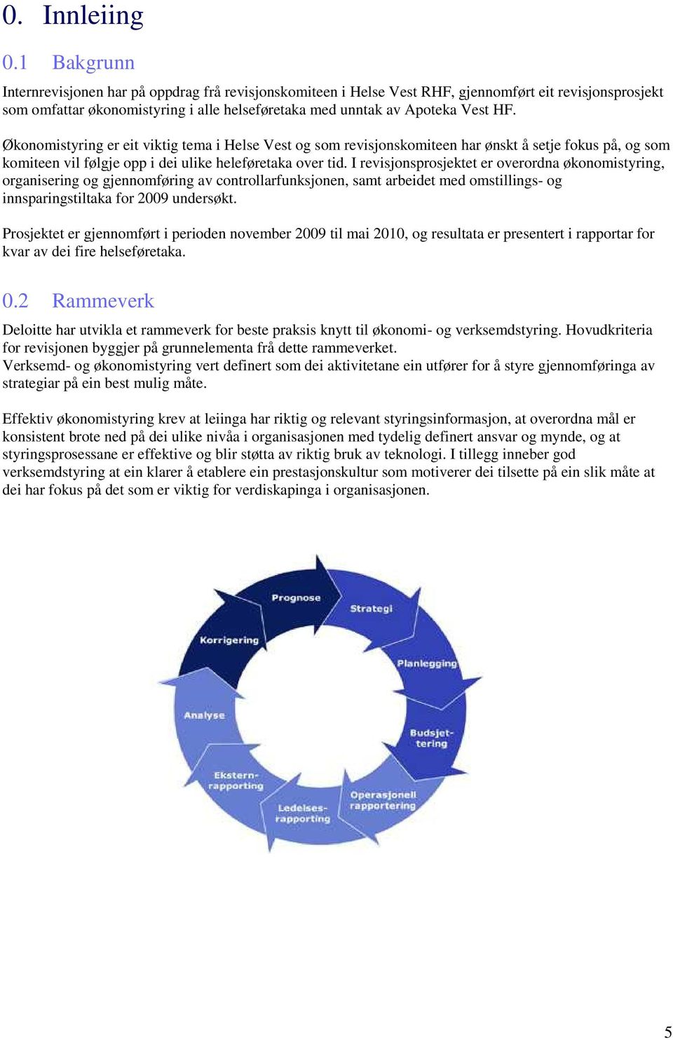 Økonomistyring er eit viktig tema i Helse Vest og som revisjonskomiteen har ønskt å setje fokus på, og som komiteen vil følgje opp i dei ulike heleføretaka over tid.