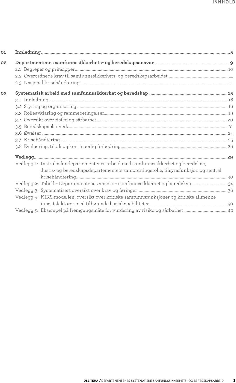 4 Oversikt over risiko og sårbarhet...20 3.5 Beredskapsplanverk...21 3.6 Øvelser...24 3.7 Krisehåndtering... 25 3.8 Evaluering, tiltak og kontinuerlig forbedring...26 Vedlegg.