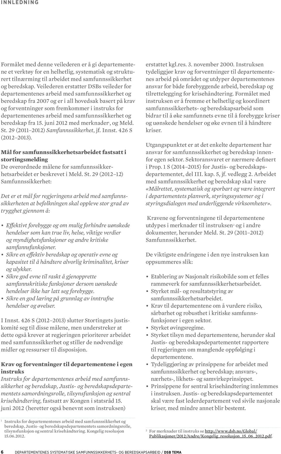 departementenes arbeid med samfunnssikkerhet og beredskap fra 15. juni 2012 med merknader 1, og Meld. St. 29 (2011 2012) Samfunnssikkerhet, jf. Innst. 426 S (2012 2013).