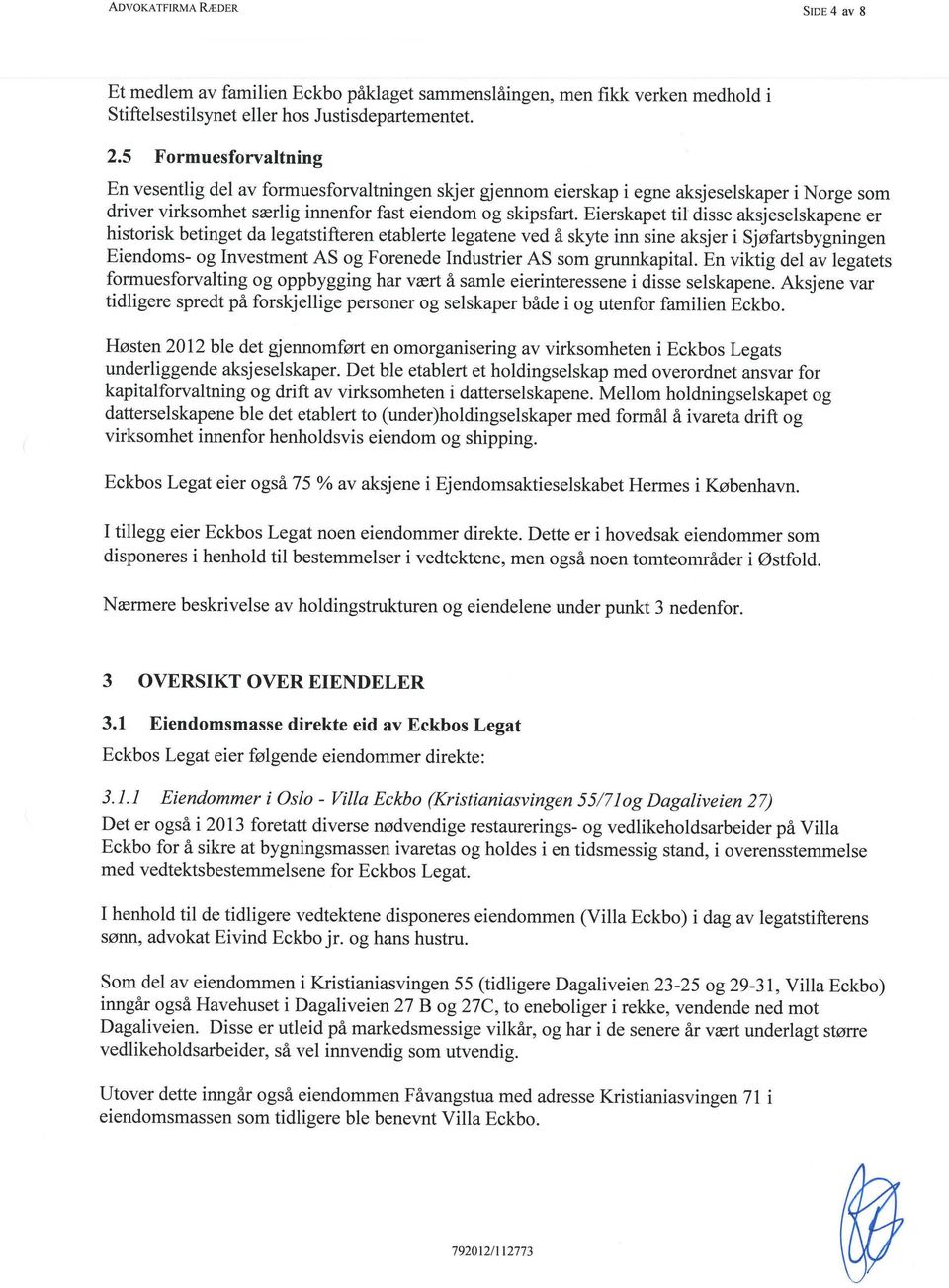 Eierskapet til disse aksjeselskapene er historisk betinget da legatstifteren etablerte legatene ved å skyte inn sine aksjer i Sjøfartsbygningen Eiendoms- og Investment AS og Forenede Industrier AS