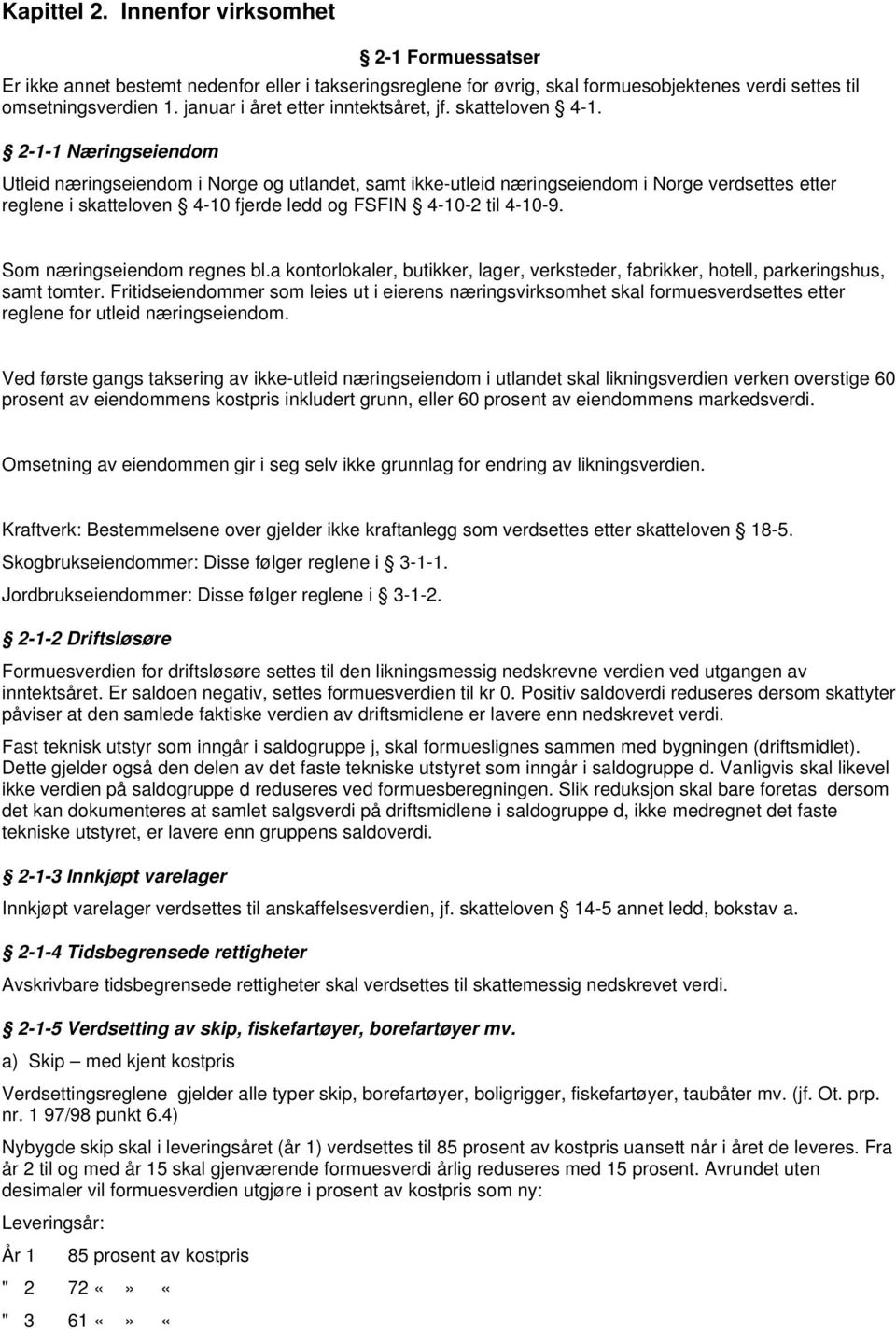 2-1-1 Næringseiendom Utleid næringseiendom i Norge og utlandet, samt ikke-utleid næringseiendom i Norge verdsettes etter reglene i skatteloven 4-10 fjerde ledd og FSFIN 4-10-2 til 4-10-9.