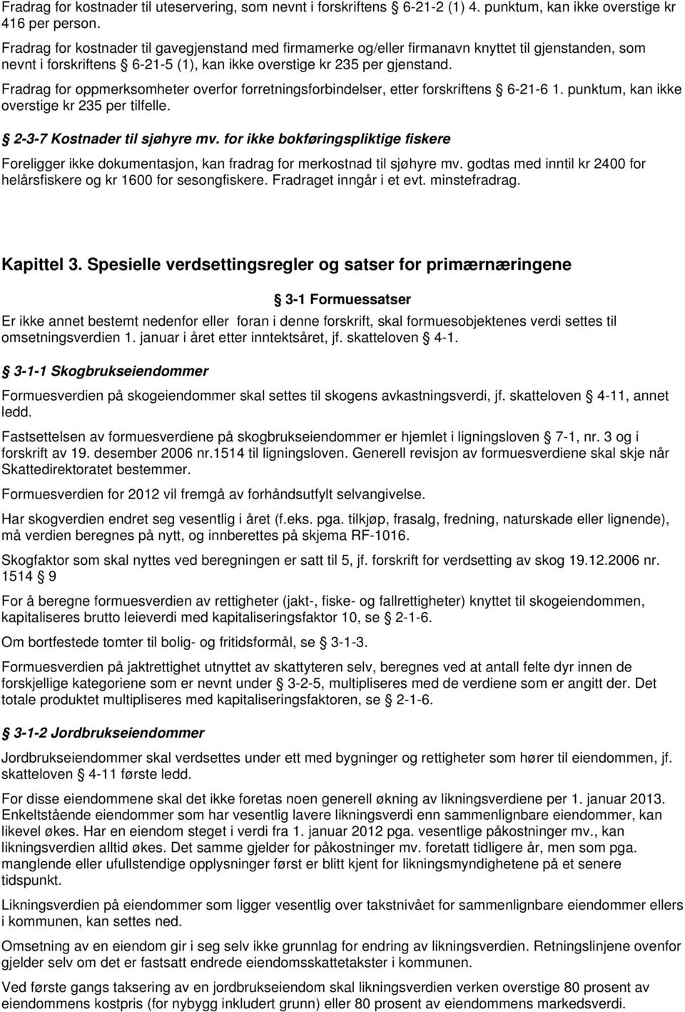 Fradrag for oppmerksomheter overfor forretningsforbindelser, etter forskriftens 6-21-6 1. punktum, kan ikke overstige kr 235 per tilfelle. 2-3-7 Kostnader til sjøhyre mv.