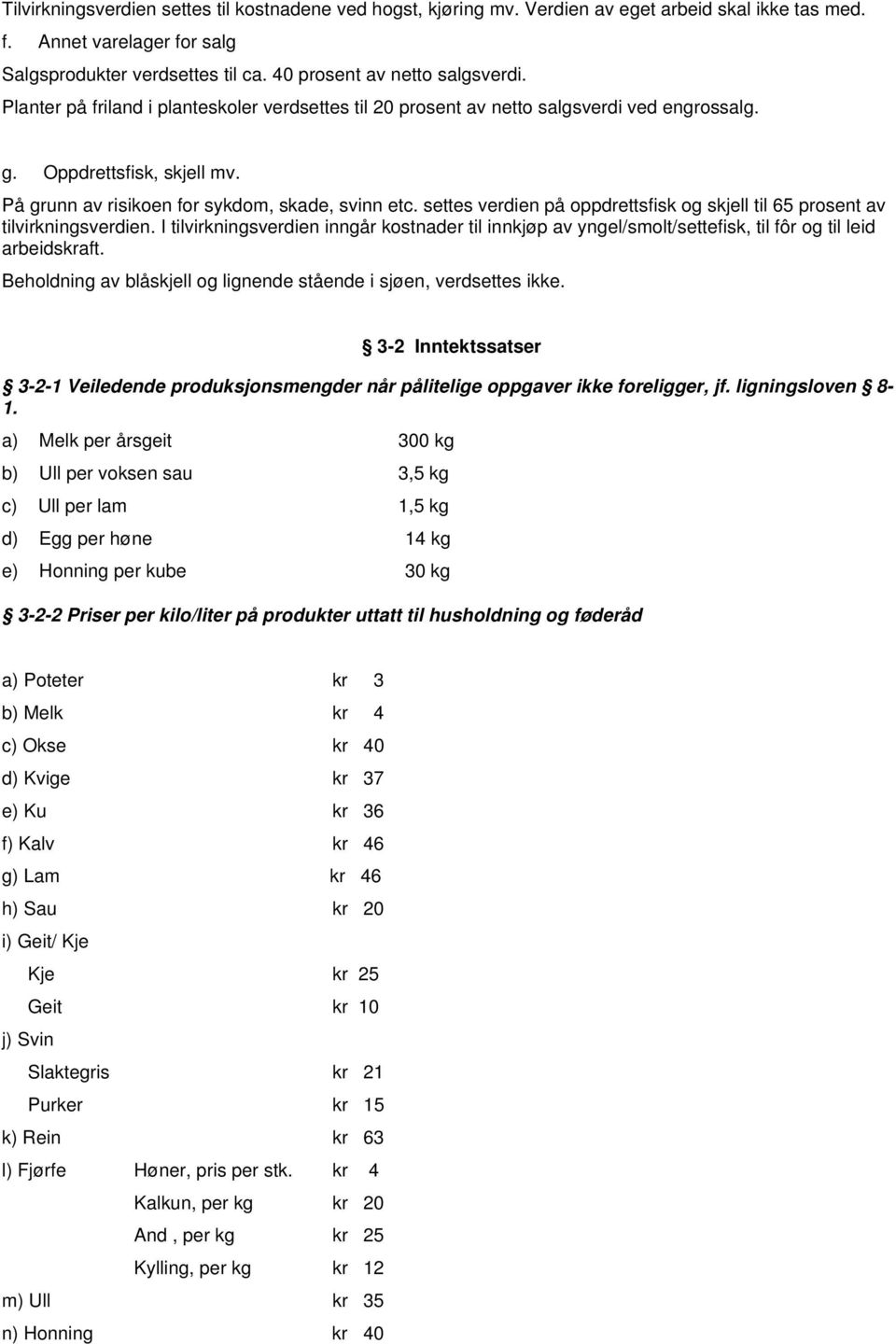 settes verdien på oppdrettsfisk og skjell til 65 prosent av tilvirkningsverdien. I tilvirkningsverdien inngår kostnader til innkjøp av yngel/smolt/settefisk, til fôr og til leid arbeidskraft.