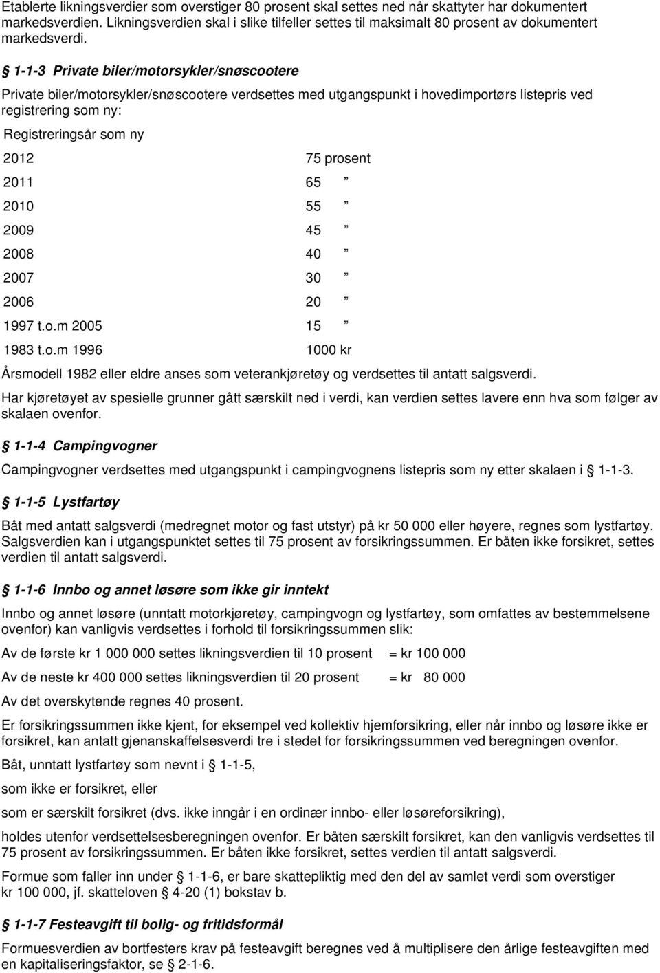 1-1-3 Private biler/motorsykler/snøscootere Private biler/motorsykler/snøscootere verdsettes med utgangspunkt i hovedimportørs listepris ved registrering som ny: Registreringsår som ny 2012 75