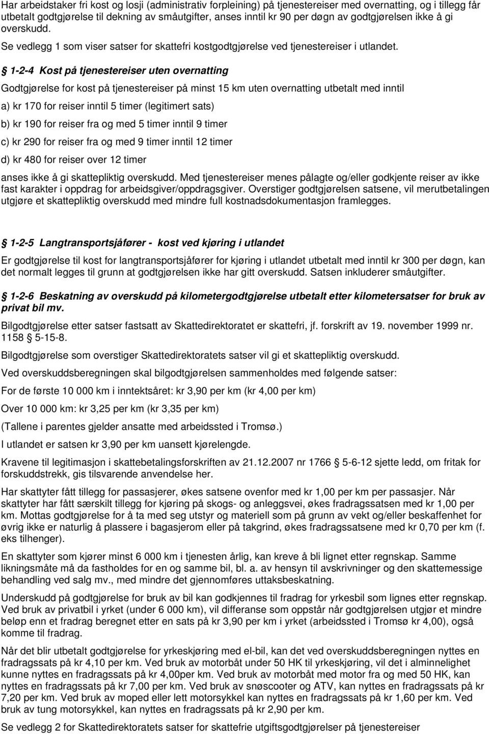 1-2-4 Kost på tjenestereiser uten overnatting Godtgjørelse for kost på tjenestereiser på minst 15 km uten overnatting utbetalt med inntil a) kr 170 for reiser inntil 5 timer (legitimert sats) b) kr